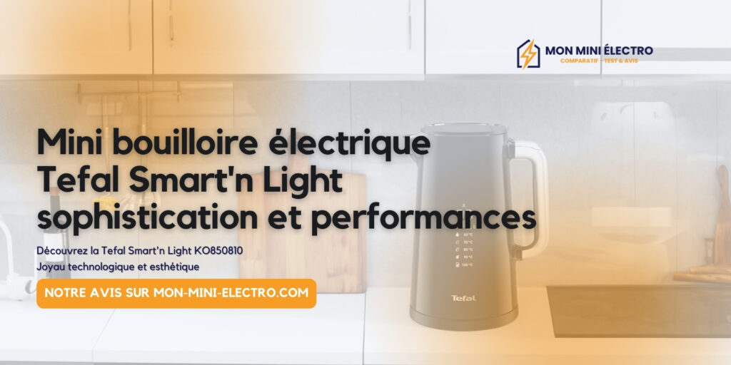 Image mise en avant pour la mini bouilloire électrique Tefal Smart'n Light KO850810, présentant l'appareil dans un décor de cuisine moderne. Texte mettant en avant sophistication et performances, avec lien vers le site mon-mini-electro.com